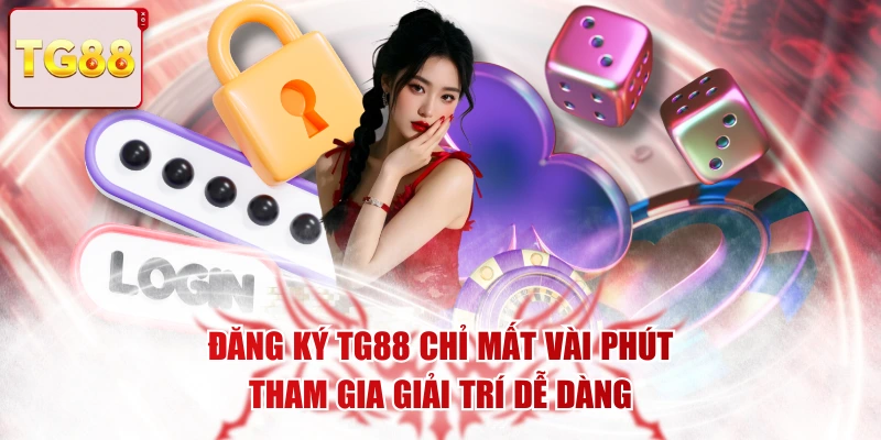 Đăng Ký TG88 Chỉ Mất Vài Phút - Tham Gia Giải Trí Dễ Dàng